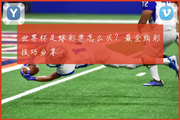 世界杯足球彩票怎么买？最全购彩技巧分享