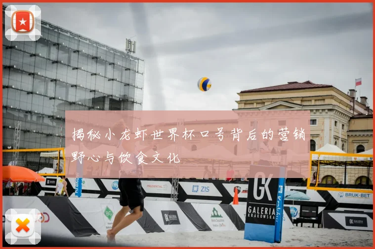 揭秘小龙虾世界杯口号背后的营销野心与饮食文化